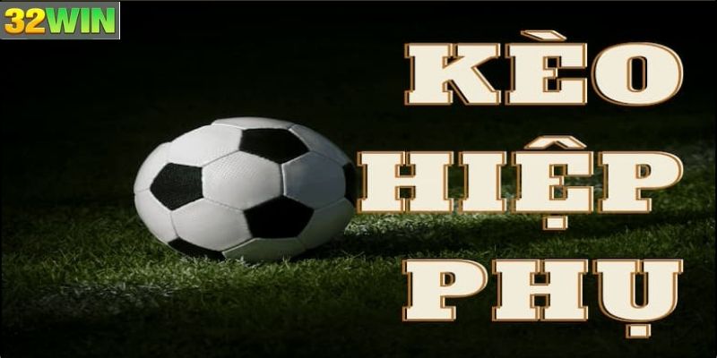 Kèo Hiệp Phụ Là Gì?